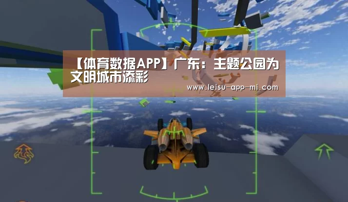 【体育数据APP】广东:主题公园为文明城市添彩(图2) 赛事直播APP
